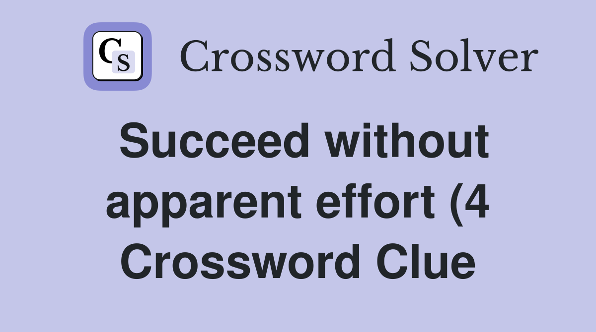 Succeed without apparent effort (4) Crossword Clue Answers Succeed without apparent effort (4) Crossword Clue Answers